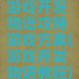 游戏开发物语攻略游戏方案(游戏开发物语教程)