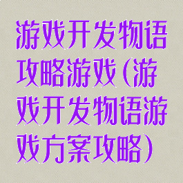 游戏开发物语攻略游戏(游戏开发物语游戏方案攻略)