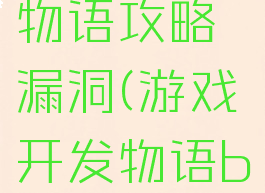 游戏开发物语攻略漏洞(游戏开发物语bug)