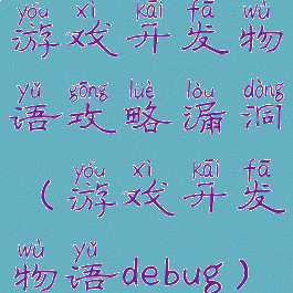 游戏开发物语攻略漏洞(游戏开发物语debug)
