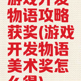 游戏开发物语攻略获奖(游戏开发物语美术奖怎么得)