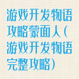 游戏开发物语攻略蒙面人(游戏开发物语完整攻略)