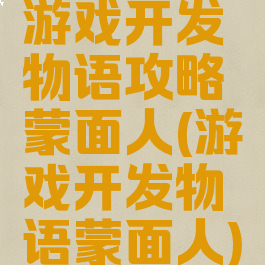 游戏开发物语攻略蒙面人(游戏开发物语蒙面人)