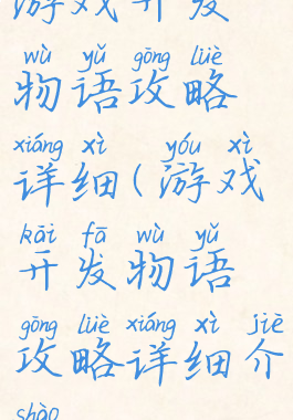 游戏开发物语攻略详细(游戏开发物语攻略详细介绍)