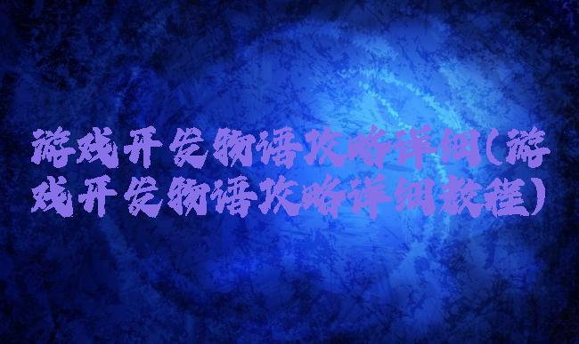 游戏开发物语攻略详细(游戏开发物语攻略详细教程)