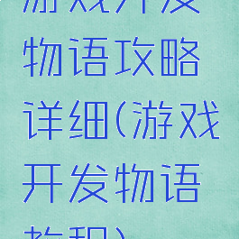 游戏开发物语攻略详细(游戏开发物语教程)