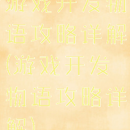 游戏开发物语攻略详解(游戏开发物语攻略详解)