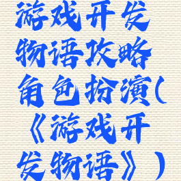 游戏开发物语攻略角色扮演(《游戏开发物语》)