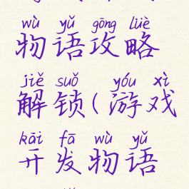 游戏开发物语攻略解锁(游戏开发物语新手攻略)