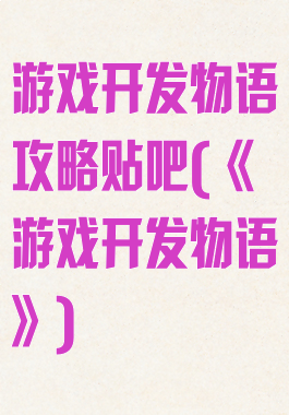 游戏开发物语攻略贴吧(《游戏开发物语》)
