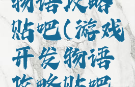 游戏开发物语攻略贴吧(游戏开发物语攻略贴吧官网)