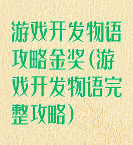 游戏开发物语攻略金奖(游戏开发物语完整攻略)