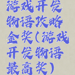 游戏开发物语攻略金奖(游戏开发物语最高奖)