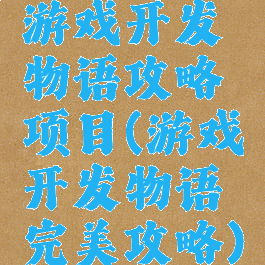 游戏开发物语攻略项目(游戏开发物语完美攻略)