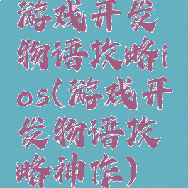 游戏开发物语攻略ios(游戏开发物语攻略神作)