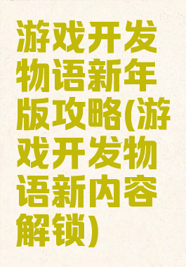 游戏开发物语新年版攻略(游戏开发物语新内容解锁)