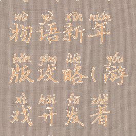 游戏开发物语新年版攻略(游戏开发者物语攻略)
