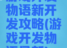 游戏开发物语新开发攻略(游戏开发物语最新)
