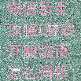 游戏开发物语新手攻略(游戏开发物语怎么得新内容)