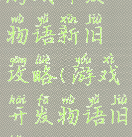 游戏开发物语新旧攻略(游戏开发物语旧版)