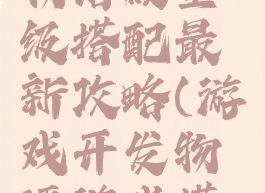 游戏开发物语殿堂级搭配最新攻略(游戏开发物语游戏搭配大全)