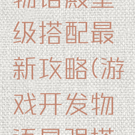 游戏开发物语殿堂级搭配最新攻略(游戏开发物语最强搭配)