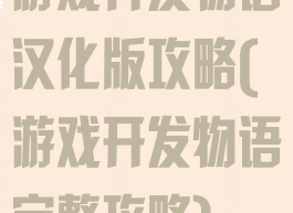 游戏开发物语汉化版攻略(游戏开发物语完整攻略)