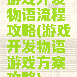 游戏开发物语流程攻略(游戏开发物语游戏方案攻略)