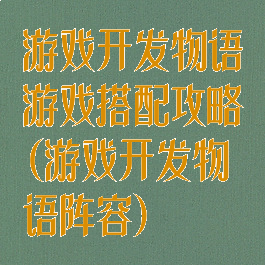 游戏开发物语游戏搭配攻略(游戏开发物语阵容)