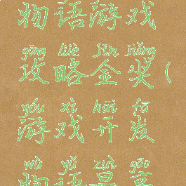 游戏开发物语游戏攻略金奖(游戏开发物语最高奖)