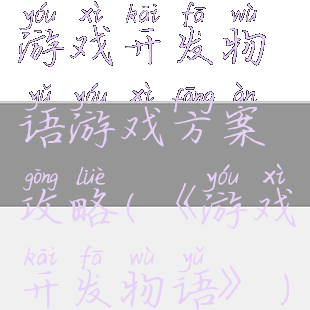游戏开发物语游戏方案攻略(《游戏开发物语》)
