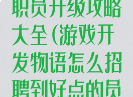 游戏开发物语职员升级攻略大全(游戏开发物语怎么招聘到好点的员工?)