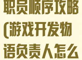 游戏开发物语职员顺序攻略(游戏开发物语负责人怎么选)