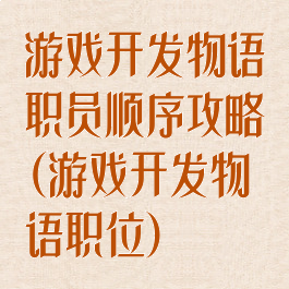 游戏开发物语职员顺序攻略(游戏开发物语职位)