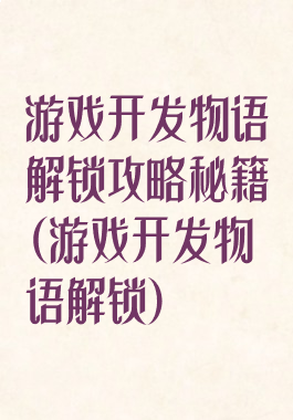 游戏开发物语解锁攻略秘籍(游戏开发物语解锁)