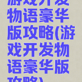 游戏开发物语豪华版攻略(游戏开发物语豪华版攻略)