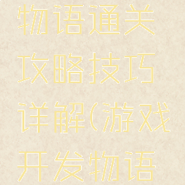 游戏开发物语通关攻略技巧详解(游戏开发物语手游攻略)