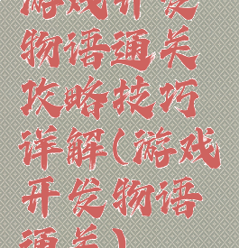 游戏开发物语通关攻略技巧详解(游戏开发物语通关)
