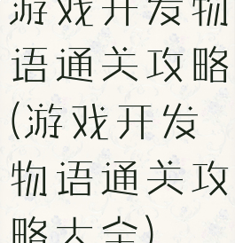 游戏开发物语通关攻略(游戏开发物语通关攻略大全)