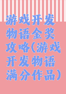 游戏开发物语金奖攻略(游戏开发物语满分作品)