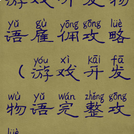 游戏开发物语雇佣攻略(游戏开发物语完整攻略)