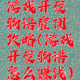 游戏开发物语雇佣攻略(游戏开发物语怎么赚钱)