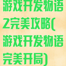 游戏开发物语2完美攻略(游戏开发物语完美开局)
