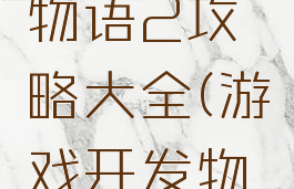 游戏开发物语2攻略大全(游戏开发物语教程)