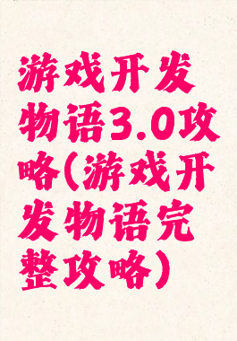 游戏开发物语3.0攻略(游戏开发物语完整攻略)