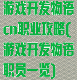 游戏开发物语cn职业攻略(游戏开发物语职员一览)
