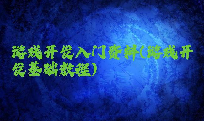 游戏开发入门资料(游戏开发基础教程)