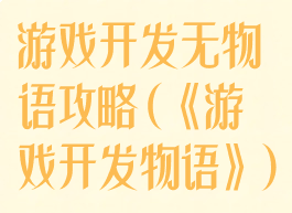 游戏开发无物语攻略(《游戏开发物语》)