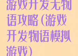 游戏开发无物语攻略(游戏开发物语模拟游戏)