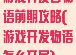 游戏开发者物语前期攻略(游戏开发物语怎么开局)